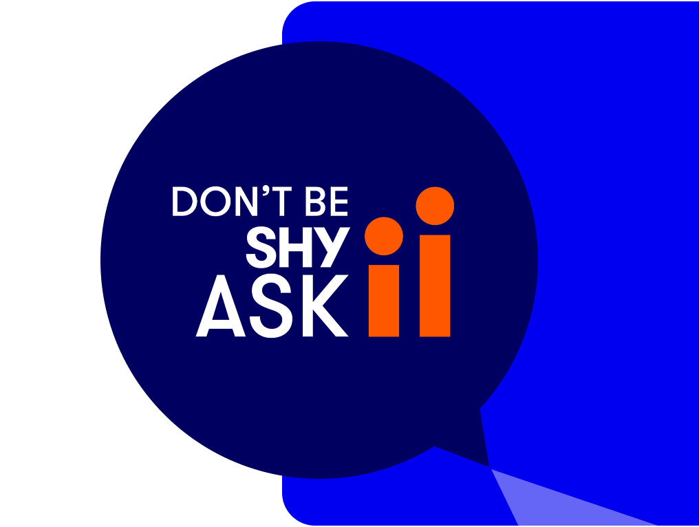 A graphic showing "don't be shy, ask ii"