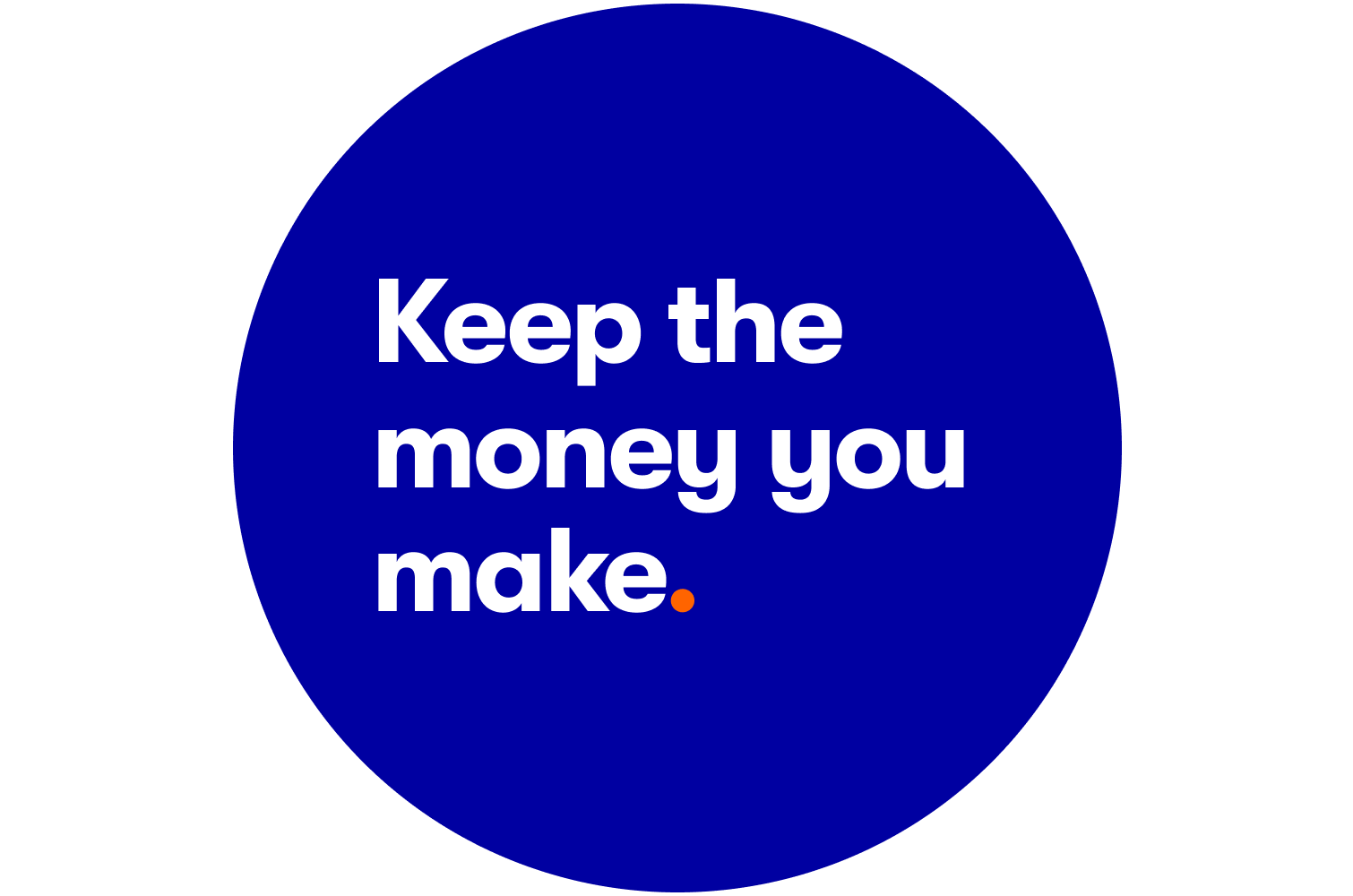 Keep the money you make